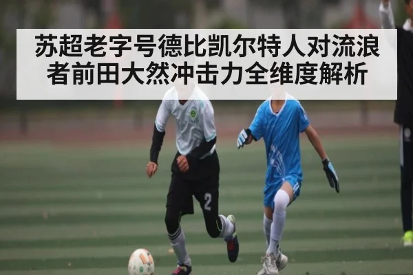 苏超老字号德比凯尔特人对流浪者前田大然冲击力全维度解析